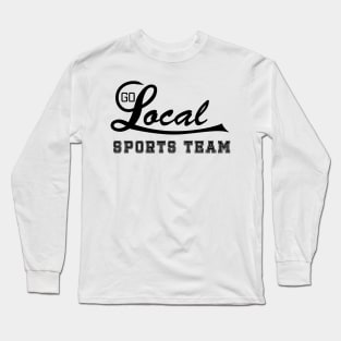 Go Local Sports Team! Long Sleeve T-Shirt